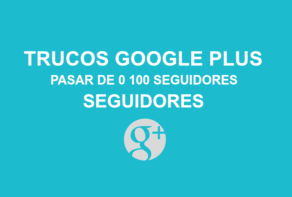 Guía práctica para conseguir seguidores en Google Plus